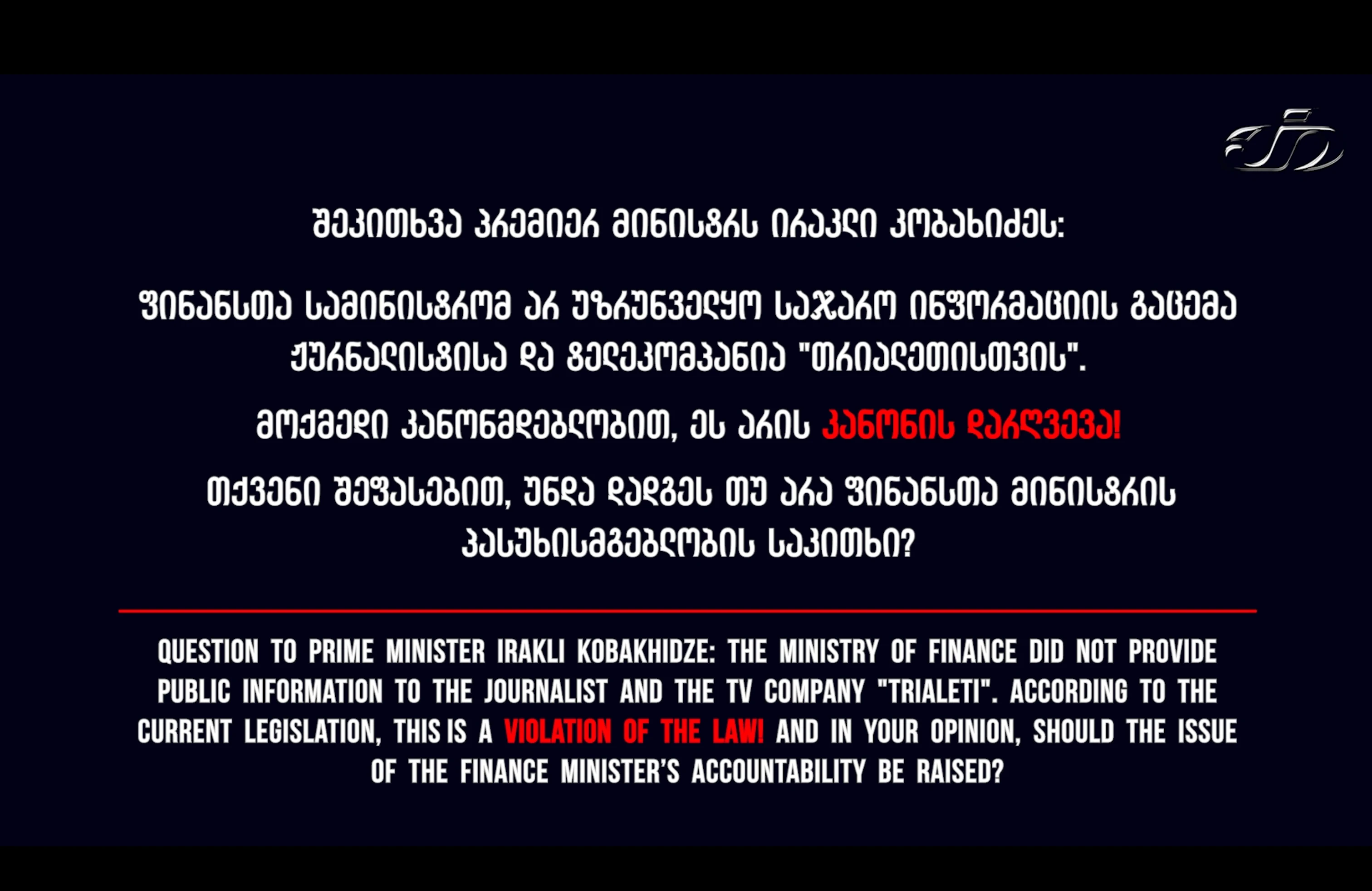 შეკითხვა პრემიერ მინისტრს ირაკლი კობახიძეს: ფინანსთა სამინისტრომ არ უზრუნველყო საჯარო ინფორმაციის გაცემა ჟურნალისტისა და ტელეკომპანია "თრიალეთისთვის".    👉 მოქმედი კანონმდებლობით, ეს არის კანონის დარღვევა! 👉 და თქვენი შეფასებით, უნდა დადგეს თუ არა ფინანსთა მინისტრის პასუხისმგებლობის საკითხი?