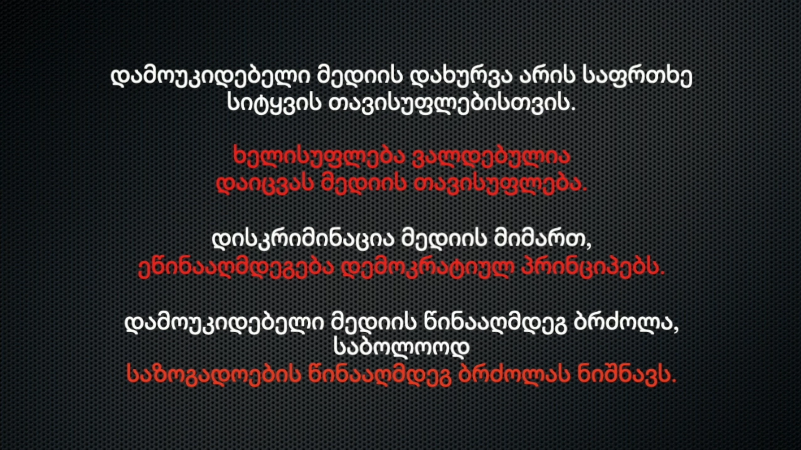 დამოუკიდებელი მედიის დახურვა არის საფრთხე სიტყვის თავისუფლებისთვის. ხელისუფლება ვალდებულია დაიცვას მედიის თავისუფლება. დისკრიმინაცია მედიის მიმართ, ეწინააღმდეგება დემოკრატიულ პრინციპებს. დამოუკიდებელი მედიის წინააღმდეგ ბრძოლა, საბოლოოდ საზოგადოების წინააღმდეგ ბრძოლას ნიშნავს.